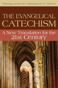 Title: Evangelical Catechism:: A New Translation for the 21st Century, Author: Frederick R. Trost