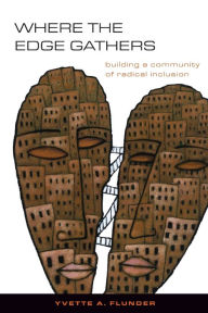 Title: Where the Edge Gathers:: Building a Community of Radical Inclusion, Author: Yvette A. Flunder
