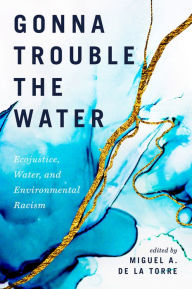 Title: Gonna Trouble the Water, Author: Miguel A. De La Torre