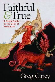 Title: Faithful and True: A Study Guide to the Book of Revelation, Author: Greg Carey