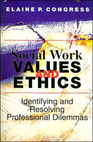 Title: Social Work Values and Ethics: Identifying and Resolving Professional Dilemmas / Edition 1, Author: Elaine P. Congress