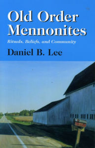 Title: Old Order Mennonites: Rituals, Beliefs, and Community, Author: Daniel B. Lee