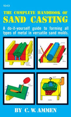 The Complete Handbook of Sand Casting / Edition 1