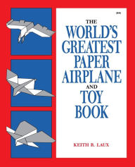 Title: The World's Greatest Paper Airplane and Toy Book / Edition 1, Author: Keith Laux