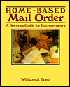 Title: Home-Based Mail Order: A Success Guide for Entrepreneurs, Author: William J. Bond