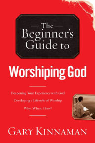 Title: The Beginner's Guide to Worshiping God, Author: Gary Kinnaman