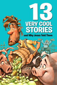 Title: 13 Very Cool Stories and Why Jesus Told Them, Author: Mikal Keefer