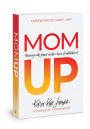 Mom Up: Thriving with Grace in the Chaos of Motherhood