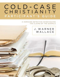 Free download online book Cold-Case Christianity Participant's Guide: A Homicide Detective Investigates the Claims of the Gospels by J. Warner Wallace 