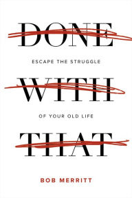 Free download books pda Done with That: Escape the Struggle of Your Old Life by Bob Merritt 9780830777105 in English DJVU FB2