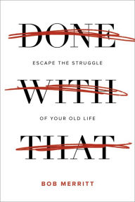 Title: Done with That: Escape the Struggle of Your Old Life, Author: Bob Merritt