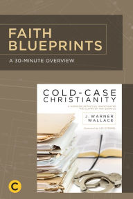 Title: A 30-Minute Overview of Cold-Case Christianity: A Homicide Detective Investigates the Claims of the Gospels, Author: J. Warner Wallace