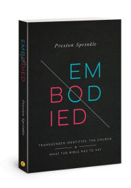 Title: Embodied: Transgender Identities, the Church, and What the Bible Has to Say, Author: Preston M. Sprinkle