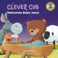 Title: Clever Cub Welcomes Baby Jesus, Author: Bob Hartman