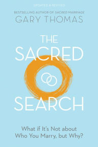 Title: The Sacred Search: What if It's Not about Who You Marry, but Why?, Author: Gary Thomas
