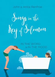 Title: Songs in the Key of Solomon: In the Word and in the Mood, Author: Anita Renfroe