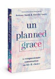 Title: Unplanned Grace: A Compassionate Conversation on Life and Choice, Author: Brittany Smith