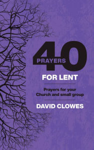 Title: 40 Prayers for Lent, Author: David Clowes