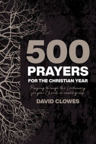 Title: 500 Prayers for the Christian Year, Author: David Clowes