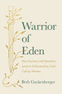 Warrior of Eden: How Curiosity and Questions Lead to Understanding God's Call for Women