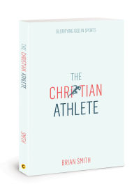 Free books to read without downloading The Christian Athlete: Glorifying God in Sports in English