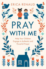 Free ebook download for mobile phone Pray with Me: Help Your Children Engage in Authentic and Powerful Prayer in English by Erica Renaud, Erica Renaud PDF 9780830784523