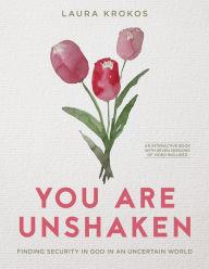 Title: You Are Unshaken - Includes Seven-Session Video Series: Finding Security in God in an Uncertain World, Author: Laura Krokos