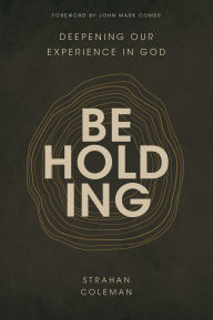 Free epub books free download Beholding: Deepening Our Experience in God (English literature) by Strahan Coleman, Strahan Coleman