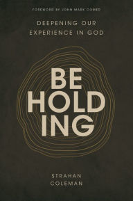 Title: Beholding: Deepening Our Experience in God, Author: Strahan Coleman