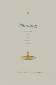 English book downloading Thirsting: Quenching Our Soul's Deepest Desire  by Strahan Coleman 9780830785216