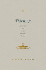 Title: Thirsting: Quenching Our Soul's Deepest Desire, Author: Strahan Coleman