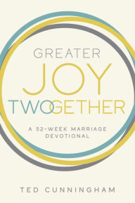 Title: Greater Joy TWOgether: A 52-Week Marriage Devotional, Author: Ted Cunningham