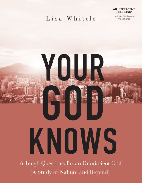 Your God Knows - Includes Six-Session Video Series: 6 Tough Questions for an Omniscient (A Study of Nahum and Beyond)