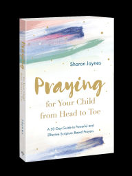 Google book free ebooks download Praying for Your Child from Head to Toe: A 30-Day Guide to Powerful and Effective Scripture-Based Prayers 9780830785902 (English literature) by Sharon Jaynes, Sharon Jaynes ePub MOBI