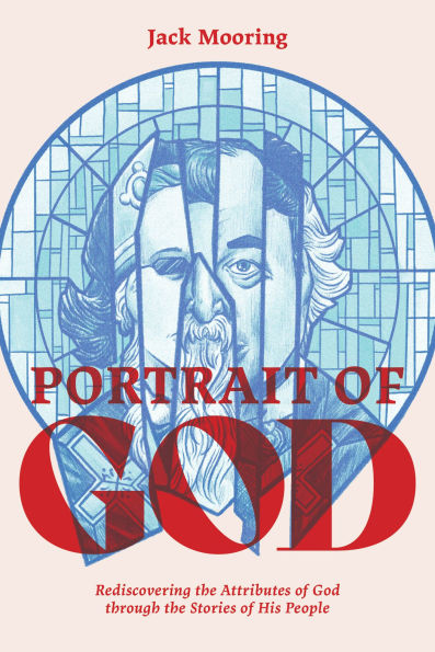 Portrait of God: Rediscovering the Attributes God through Stories His People