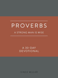 Free books to download to kindle Proverbs: A Strong Man Is Wise: A 30-Day Devotional ePub RTF PDB by Vince Miller