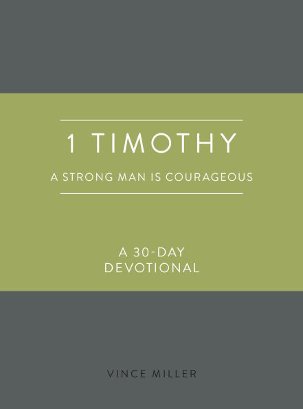 1 Timothy: A Strong Man Is Courageous: 30-Day Devotional