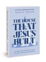 Title: The House That Jesus Built: Leading Our Churches Back to God's Original Blueprint, Author: Natalie Runion