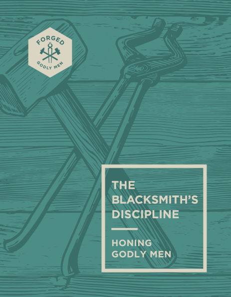 The Blacksmith's Discipline: Honing Godly Men