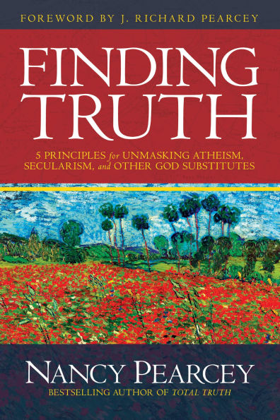 Finding Truth: 5 Principles for Unmasking Atheism, Secularism, and Other God Substitutes