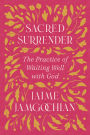 Sacred Surrender: The Practice of Waiting Well with God