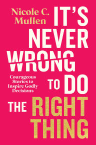 Free computer ebook pdf downloads It's Never Wrong to Do the Right Thing: Courageous Stories to Inspire Godly Decisions 9780830789351 (English literature) DJVU by Nicole C. Mullen
