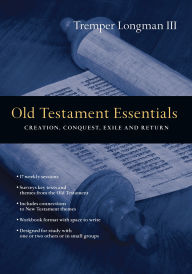 Title: Old Testament Essentials: Creation, Conquest, Exile and Return, Author: Tremper Longman