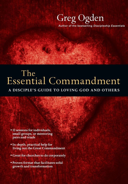 The Essential Commandment: A Disciple's Guide to Loving God and Others