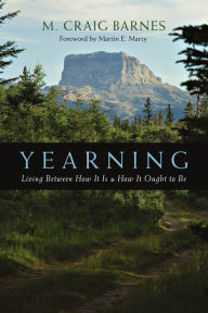 Title: Yearning: Living Between How It Is How It Ought to Be, Author: M. Craig Barnes