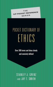 Title: Pocket Dictionary of Ethics: Over 300 Terms Ideas Clearly Concisely Defined, Author: Stanley J. Grenz