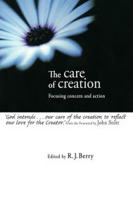 Title: The Care of Creation: Focusing Concern and Action, Author: R. J. Berry