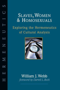 Title: Slaves, Women & Homosexuals: Exploring the Hermeneutics of Cultural Analysis, Author: William J. Webb