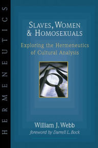 Title: Slaves, Women & Homosexuals: Exploring the Hermeneutics of Cultural Analysis, Author: William J. Webb