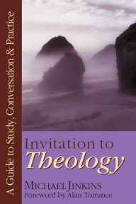 Title: Invitation to Theology: A Guide to Study, Conversation Practice, Author: Michael Jinkins